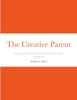 The The Creative Parent : Strategies for Inspiring and Supporting Your Child's Imagination Book