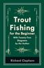 The Trout-Fishing for the Beginner - With Twenty-Two Diagrams by the Author Book