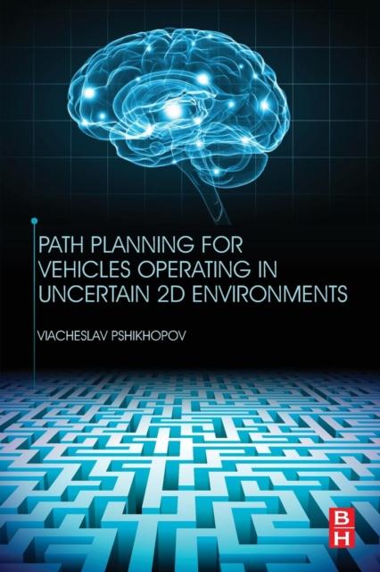 The Path Planning for Vehicles Operating In Uncertain 2D Environments Book