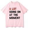 A Lot Going On At The Moment T Shirt The Eras Tour T-shirt Unisex Women Summer Short Sleeve Oversized Streetwear T-shirts for Fans