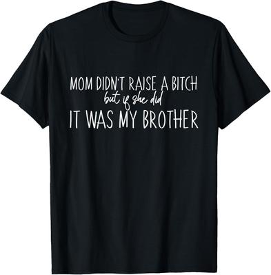Mom Didn't Raise A B But If She Did It Was My Brother T-Shirt Mens Womens Tees Top