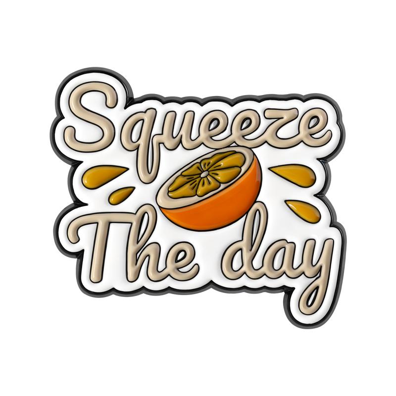 Have The Day You Deserve Enamel Pins Funny Quotes Squeeze the Day Orange Brooches Lapel Badge Fashion Jewelry Gifts for Friends