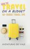 Книга How To Travel On A Budget 52 Budget Travel Tips by Aventuras De Viaje - Hardback