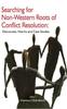 The Searching for Non-Western Roots of Conflict Resolution : Discourses, Norms, and Case Studies Book