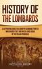Книга History of the Lombards: A Captivating Guide To a Group of Germanic Peoples Who Invaded Italy and Ruled Large Areas of the Italian Peninsula