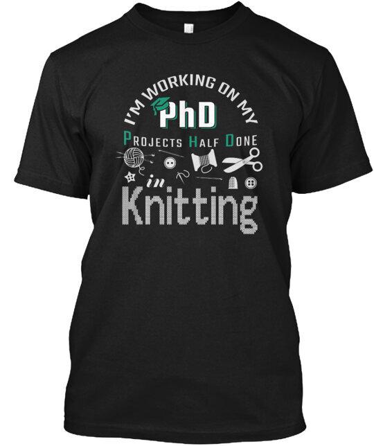 Just Released Knitting Phd T-Shirt Made in the USA Size S to 5XL