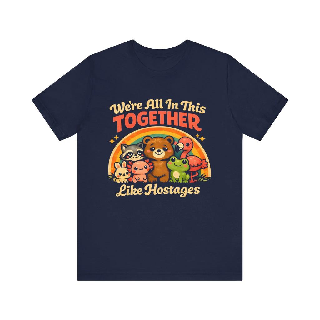 We Are All Together Just Like The Hostage Tshirt The Satirical And Funny Tshirt And The Bella Canvas 3001 Tshirt