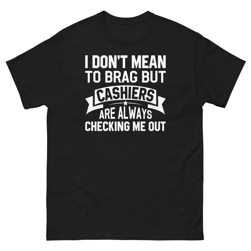 I Don’t Mean to Brag but Cashiers Are Always Checking Me Out Unisex Classic Tee