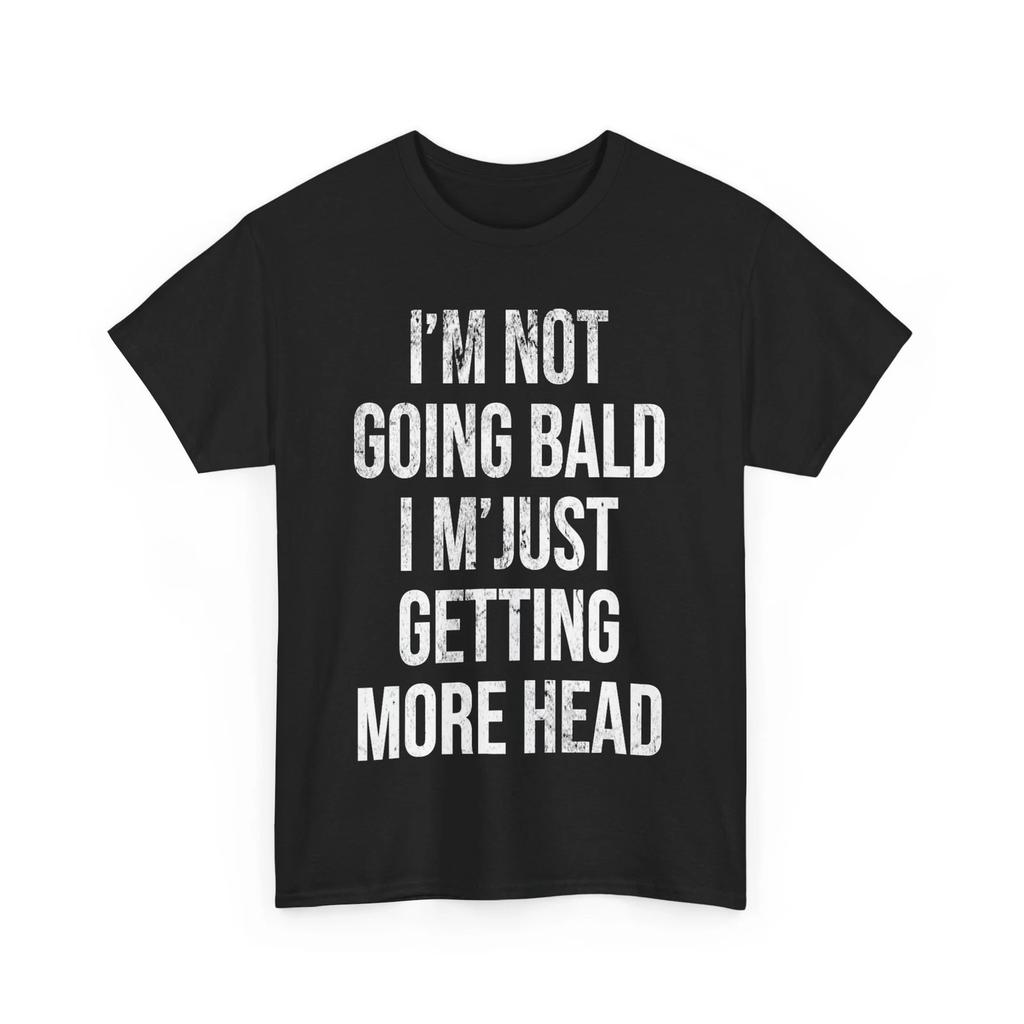i'm Not Going Bald, Just Getting More Head T shirt