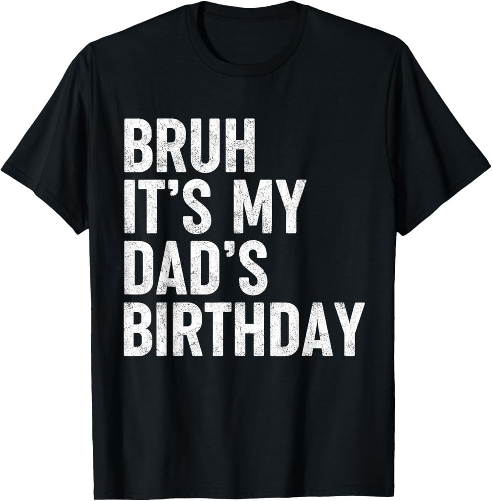 Bruh It's My Dad's Birthday Funny Bday Sarcastic Father Son T-Shirt