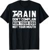 Dog Training | Train Don 't Complain Gift Unisex T-Shirt
