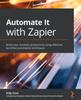 Книга Automate It with Zapier : Boost Your Business Productivity Using Effective Workflow Automation Techniques