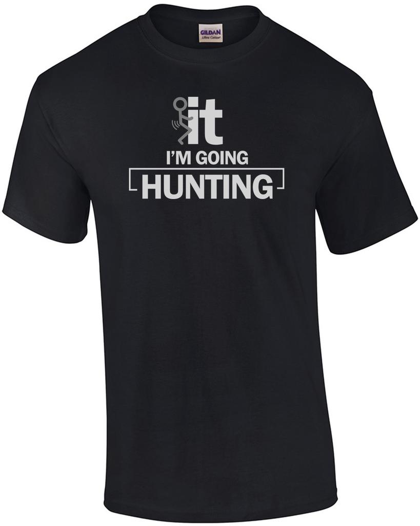 F*CK it. I'm going hunting. Funny Hunting T-Shirt Unisex T-Shirt