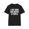 I Like Dogs and Maybe 3 People T-Shirt, Funny Dog Lover Shirt, Unisex Pet Owner Gift Tee, Cute Dog Mom Dad Graphic Top