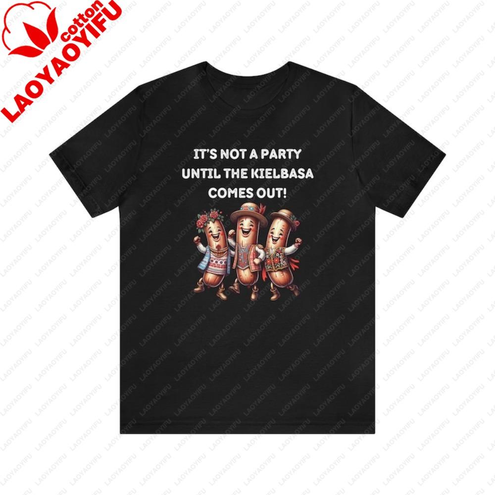 IT'S NOT A PARTY UNTIL THE KIELBASA COMES OUT! Kielbasa Summer T-Shirt Polish Sausage Party Unisex Tees Couple Clothes