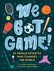 Книга We Got Game! : 35 Female Athletes Who Changed the World