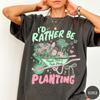 I'd Rather Be Planting T-Shirt, Funny Gardening Shirt, Plant Lover Tee, Gardener Gift, Plant Mom Shirt