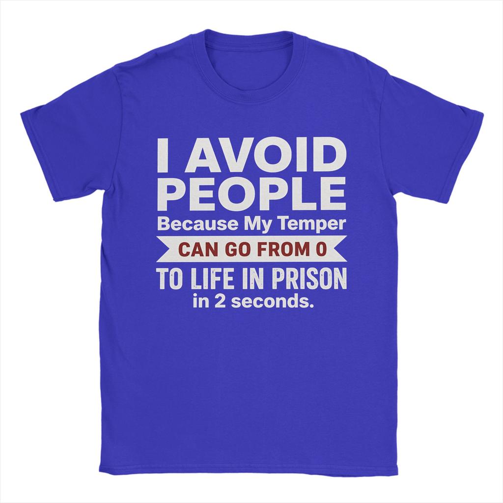 I Avoid People Because My Temper Can Go From 0 To Life In Prison In 2 Seconds Unisexs T Shirts Tees Short Sleeve Tshirt