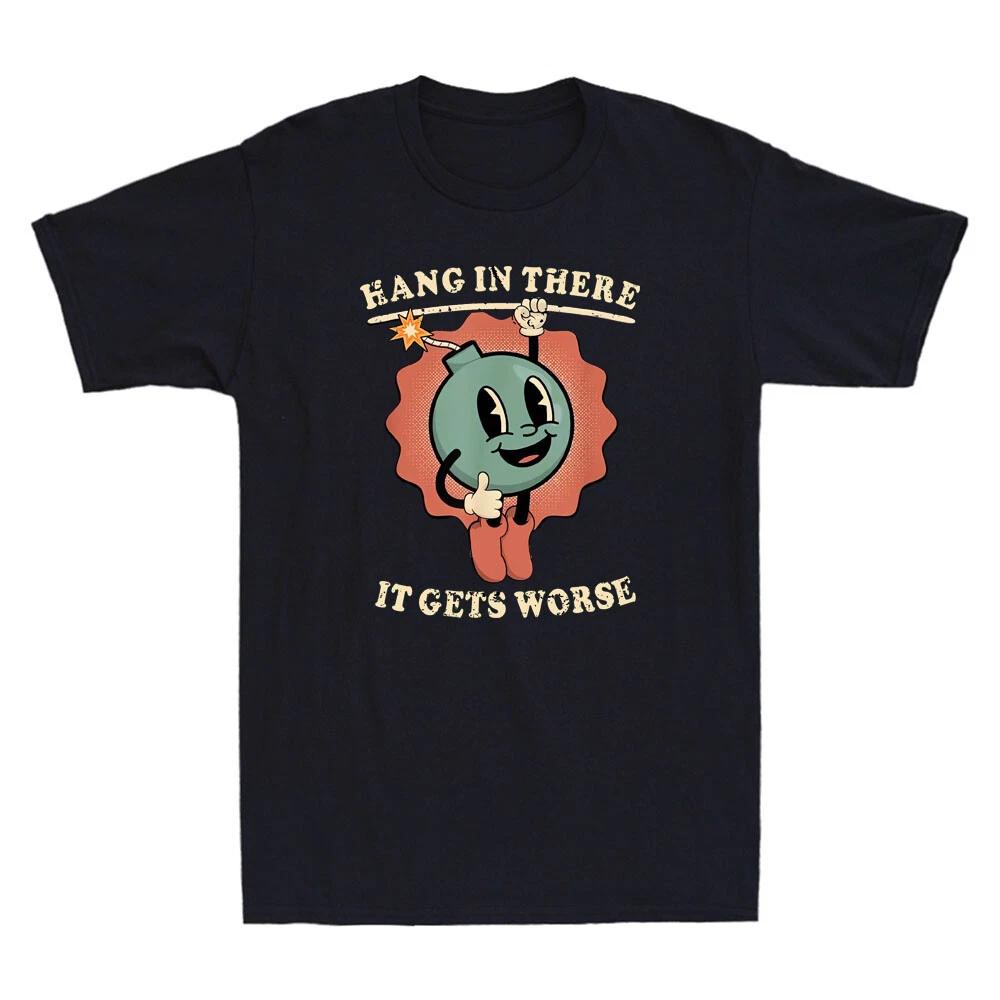 Men's and Women's T-shirts Hang In There It Gets Worse Funny Bomb Cartoon Meme Quote Vintage