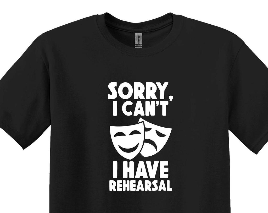 I Can't I Have Rehearsal Shirt, Theater Actor Gift