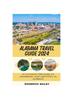 The Alabama Travel Guide 2024 : An Ultimate Trip Guide To Maximizing Your Visitation To Alabama Book