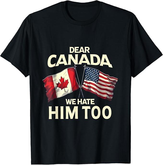 Dear Canada We Hate Him Too T-Shirt