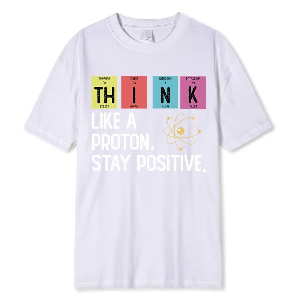Think Like A Proton Stay Positive Funny Science T Shirt Cotton Tops T Shirt Design High Quality Oversized high quality soft tee