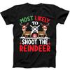 Christmas Most Likely To Shoot the Reindeer Funny Gift Black Tee T Shirt 167