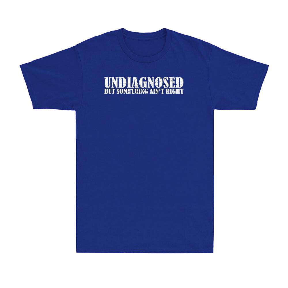 Undiagnosed But Something Aint Right Funny Unisextal Health Saying Unisexs Tshirt