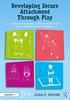 Книга Developing Secure Attachment Through Play : Helping Vulnerable Children Build Their Social and Emotional Wellbeing