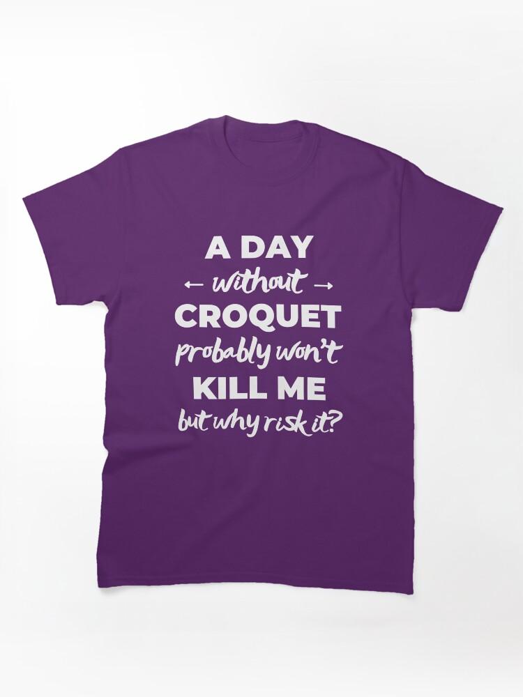 Buy a Croquette! A day without croquet probably won't kill me but why risk it? Classic Unisex T-Shirt