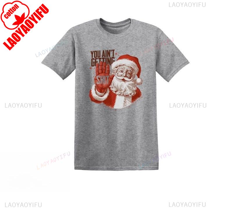You Aint Getting Funny Santa Christmas Regular High Quality Cotton Tops Tee Shirt Unique Leisure Pair Unisex graphic t shirts
