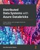 Книга Distributed Data Systems with Azure Databricks : Create, Deploy, and Manage Enterprise Data Pipelines