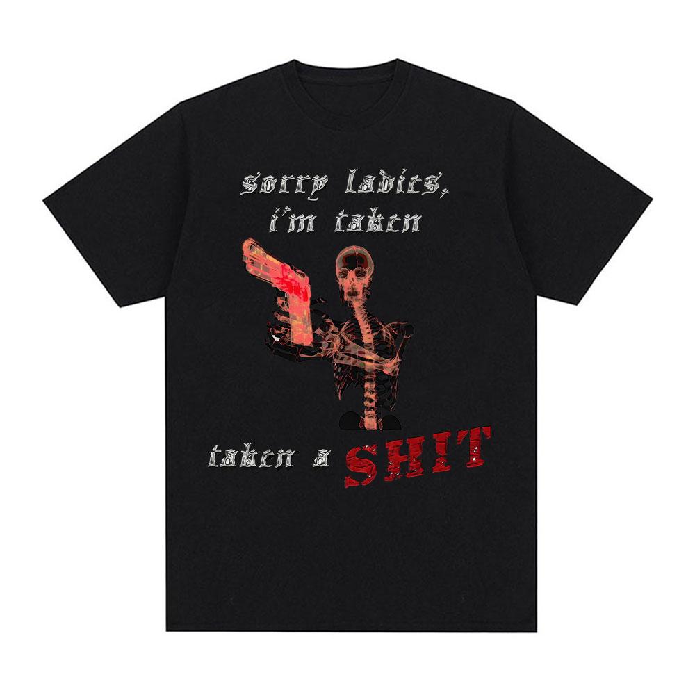 Sorry Ladies Im Taken Taken A Sht Graphic T Shirts Unisex Women Summer Cotton Comfort Tshirt Fashion Oversized T Shirt Streetwear