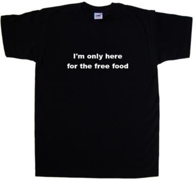 I'm Only Here For The Free Food Funny T-Shirt