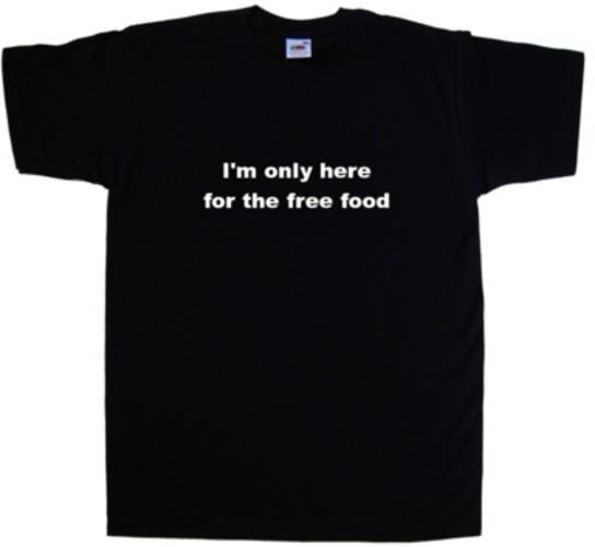 I'm Only Here For The Free Food Funny T-Shirt