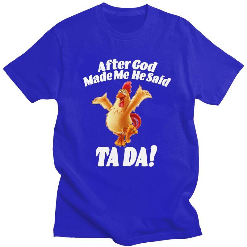 Unisex After God Made Me He Said Tada Funny Chicken T Shirt Short Sleeves Pure Cotton Humor Joke Tshirt Leisure Graphic Tees Shirt