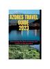The Azores Travel Guide 2023 : Discovering the Natural Beauty and Culture of the Azoreans Book