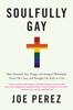 Книга Soulfully Gay : How Harvard, Sex, Drugs, and Integral Philosophy Drove Me Crazy and Brought Me Back To God