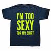 Im Too Sexy for My Shirt Funny Humor Text Jokes Tee Tops Casual ONeck 100 Cotton Unisex Soft Tshirts EU Size