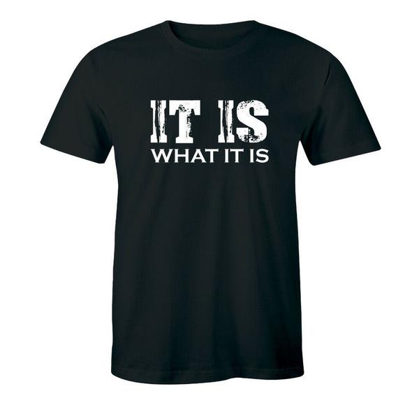 It Is What It Is Mens T-Shirt College Tee Rude Sarcastic Funny Humor Party Shirt