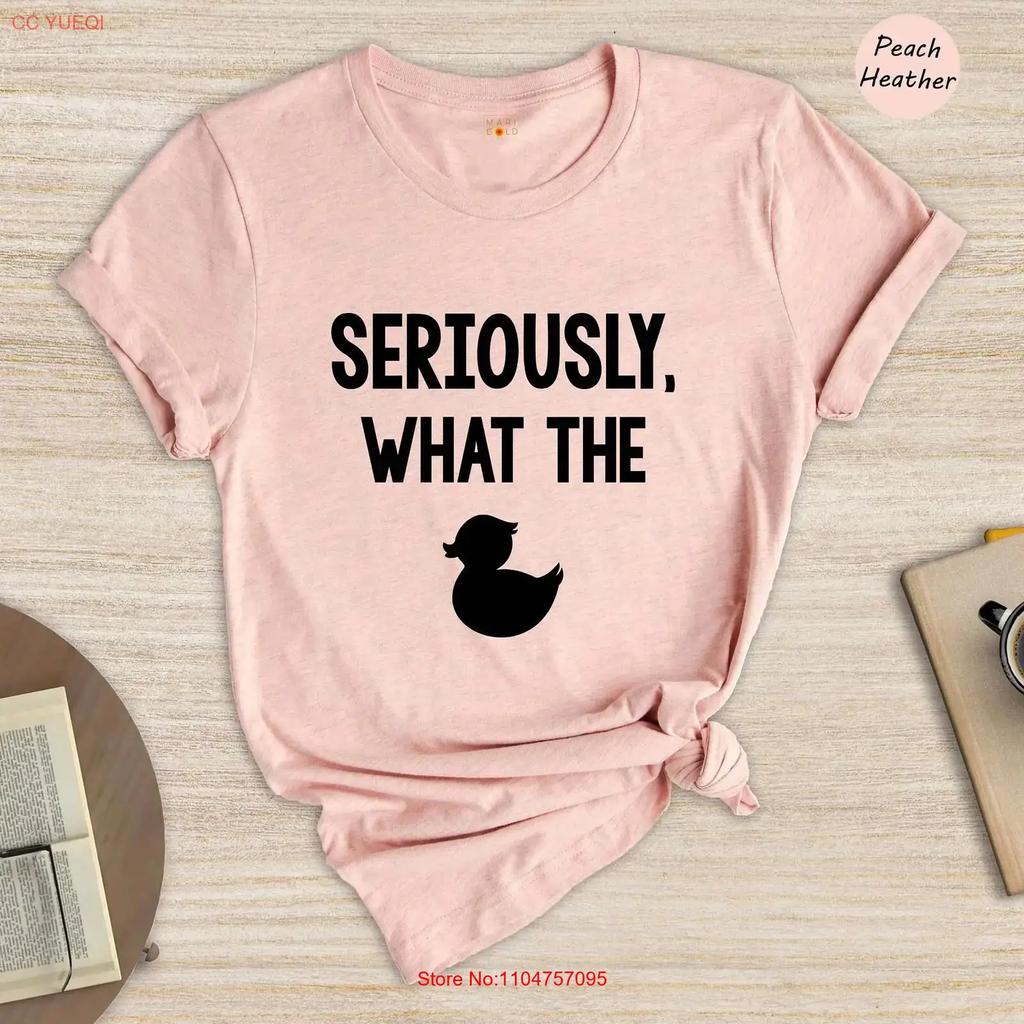 Seriously What The Duck Funny T Shirt Sarcastic Vintage Graphic Unisex Streetwear Breathable Homme Stylish Slightly