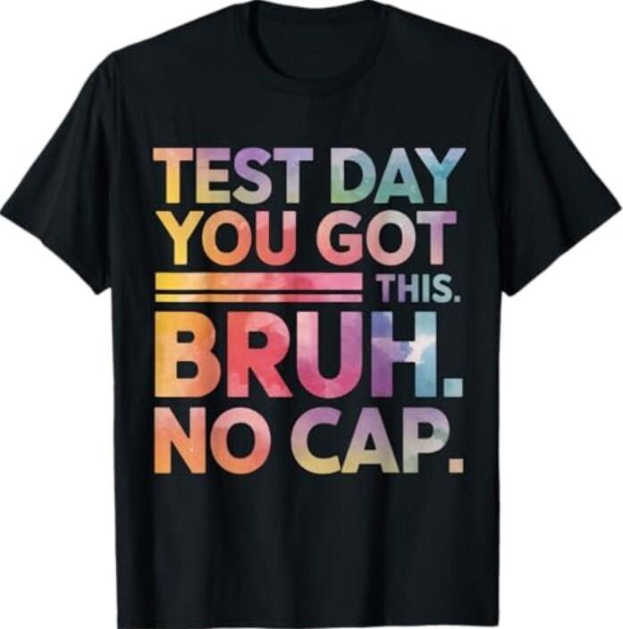 Test Day Teacher Shirt Bruh It's Test Day You Got This Funny T-Shirt Unisex T-Shirt