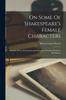 Книга On Some Of Shakespeare's Female Characters : Ophelia, Portia, Desdemona, Juliet, Imogene, Rosalind, Beatrice, Herminone