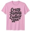Crazy Family Endless Love Unisexs TShirt Family Bonds Birthday Gift For Her