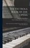 Книга The Victrola Book of the Opera : Stories of the Operas With Illustrations and Descriptions of Victor Opera Records