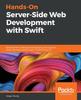 Книга Hands-On Server-Side Web Development with Swift : Build Dynamic Web Apps by Leveraging Two Popular Swift Web Frameworks: Vapor 3.0 and Kitura 2.5