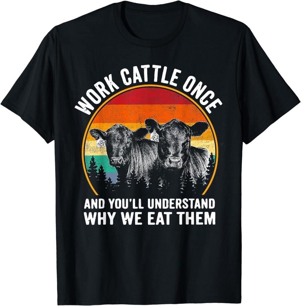 Work Cattle Once And You'll Understand Why We Eat Them Cow Gift Unisex T-Shirt