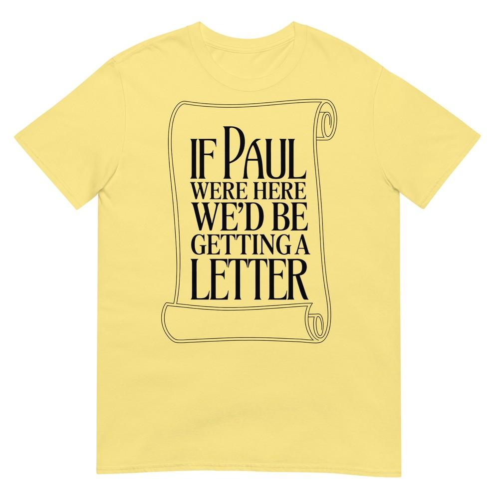 If Paul Were Here Wed Be Getting A Letter Bible Humor Tshirt