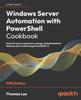 Книга Windows Server Automation with PowerShell Cookbook : Powerful Ways To Automate, Manage and Administrate Windows Server 2022 Using PowerShell 7.2